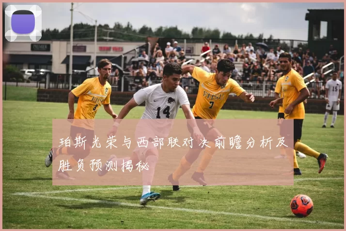 珀斯光荣与西部联对决前瞻分析及胜负预测揭秘